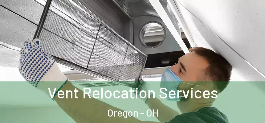 Vent Relocation Services Oregon - OH